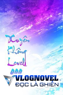 Xuyên Không Level 999 (Max Level - Tiên Hiệp Cửu Giới Chúa Tể)